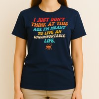 I Just Don't Think At This Age I'm Meant To Live An Uncomfortable Life T-Shirt