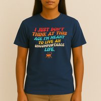 I Just Don't Think At This Age I'm Meant To Live An Uncomfortable Life T-Shirt