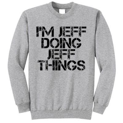 IM Jeff Doing Jeff Things Name Funny Birthday Gift Idea Tall Sweatshirt