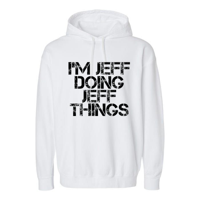 IM Jeff Doing Jeff Things Name Funny Birthday Gift Idea Garment-Dyed Fleece Hoodie