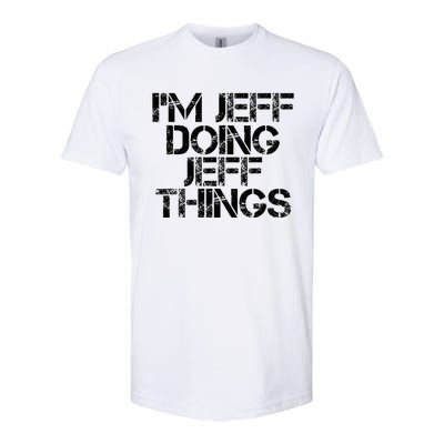 IM Jeff Doing Jeff Things Name Funny Birthday Gift Idea Softstyle CVC T-Shirt