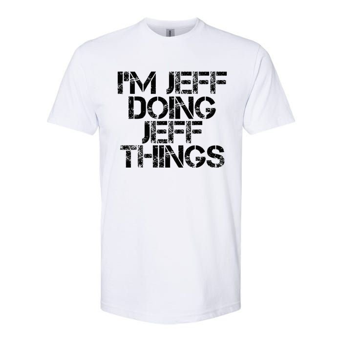 IM Jeff Doing Jeff Things Name Funny Birthday Gift Idea Softstyle CVC T-Shirt