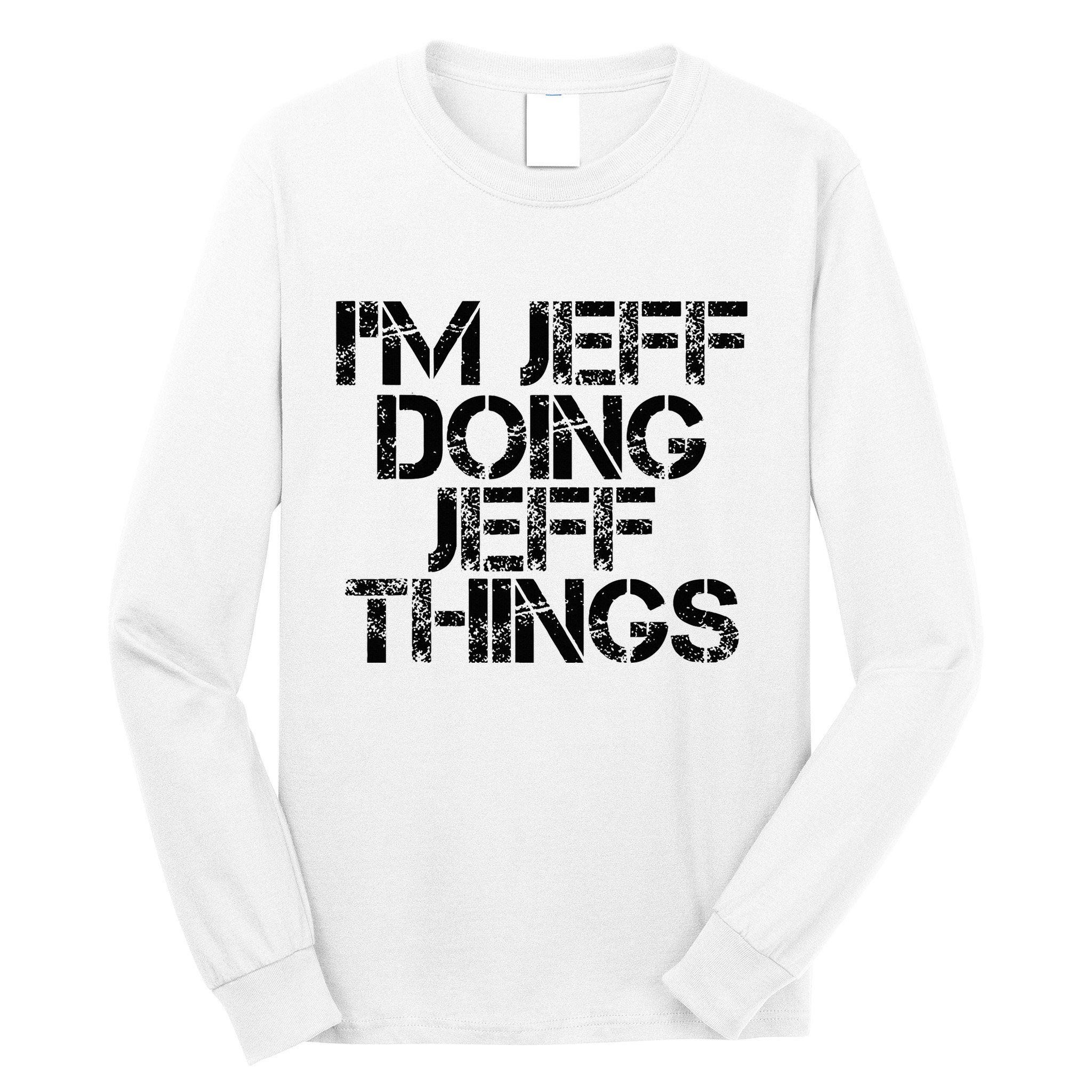 IM Jeff Doing Jeff Things Name Funny Birthday Gift Idea Long Sleeve Shirt