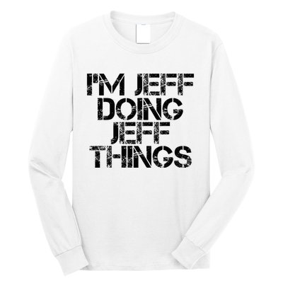 IM Jeff Doing Jeff Things Name Funny Birthday Gift Idea Long Sleeve Shirt