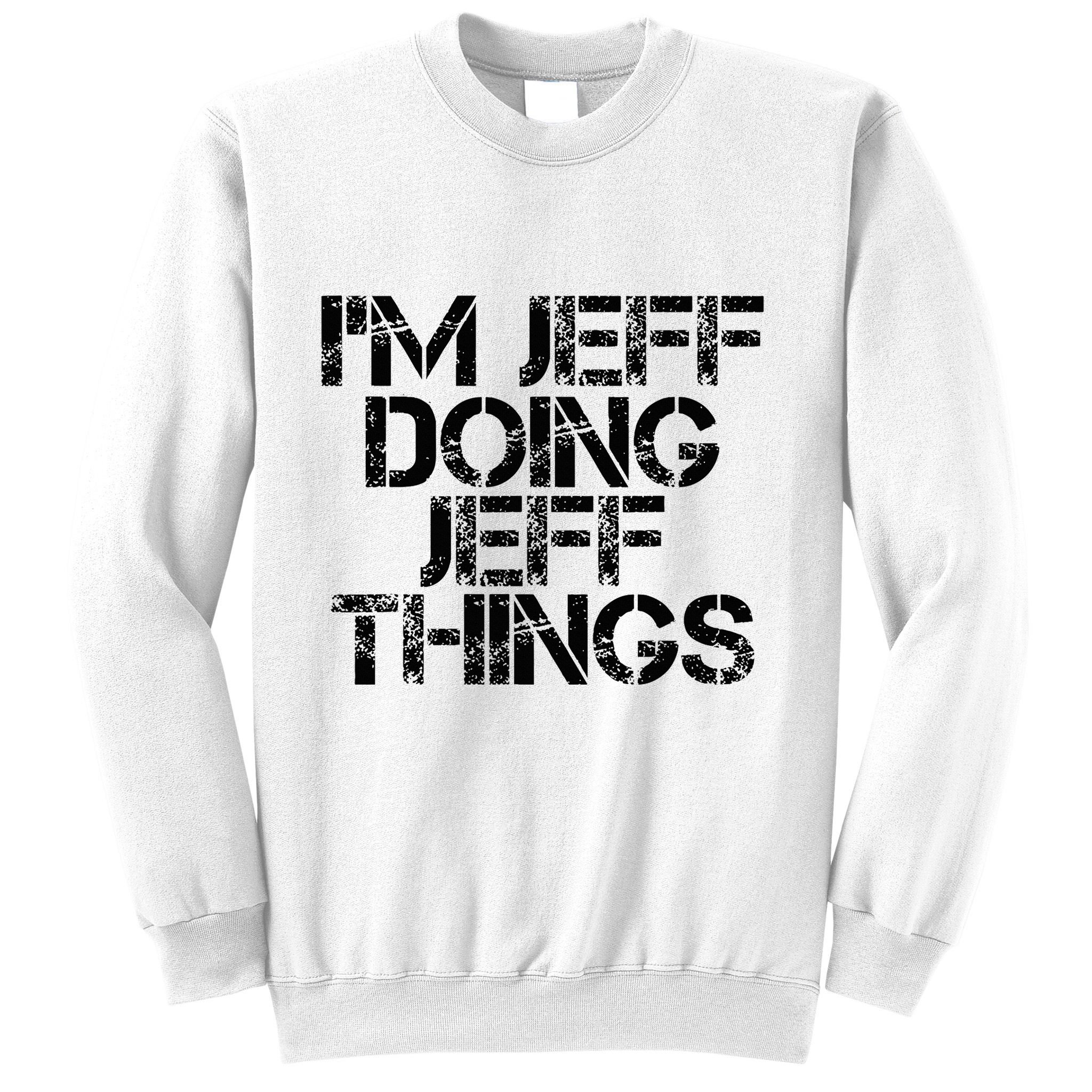IM Jeff Doing Jeff Things Name Funny Birthday Gift Idea Sweatshirt