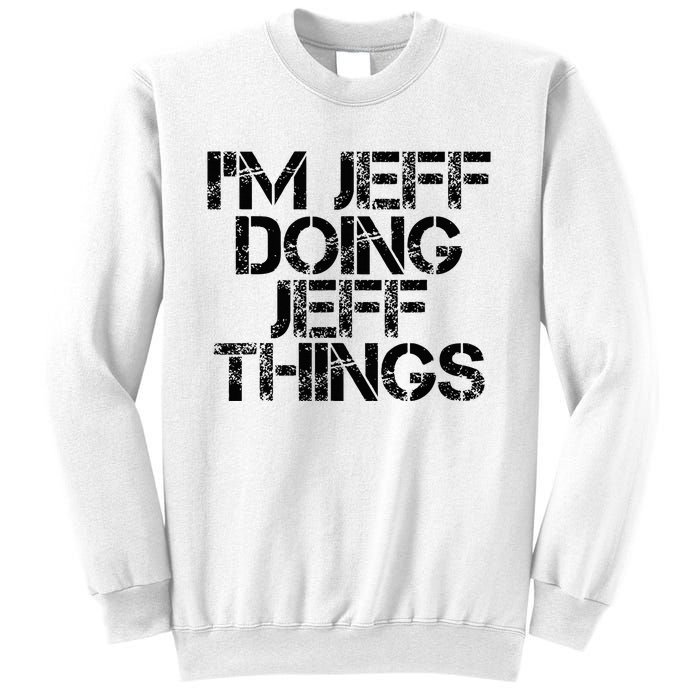 IM Jeff Doing Jeff Things Name Funny Birthday Gift Idea Sweatshirt