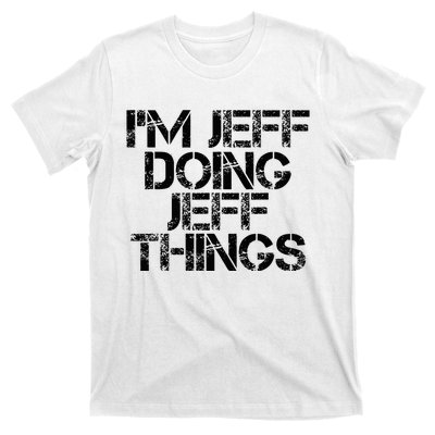 IM Jeff Doing Jeff Things Name Funny Birthday Gift Idea T-Shirt