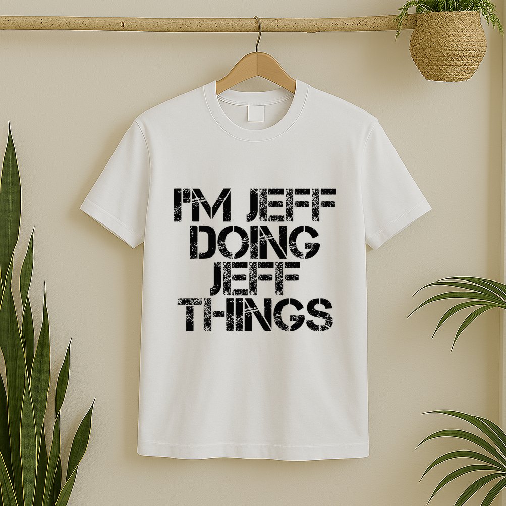 IM Jeff Doing Jeff Things Name Funny Birthday Gift Idea T-Shirt