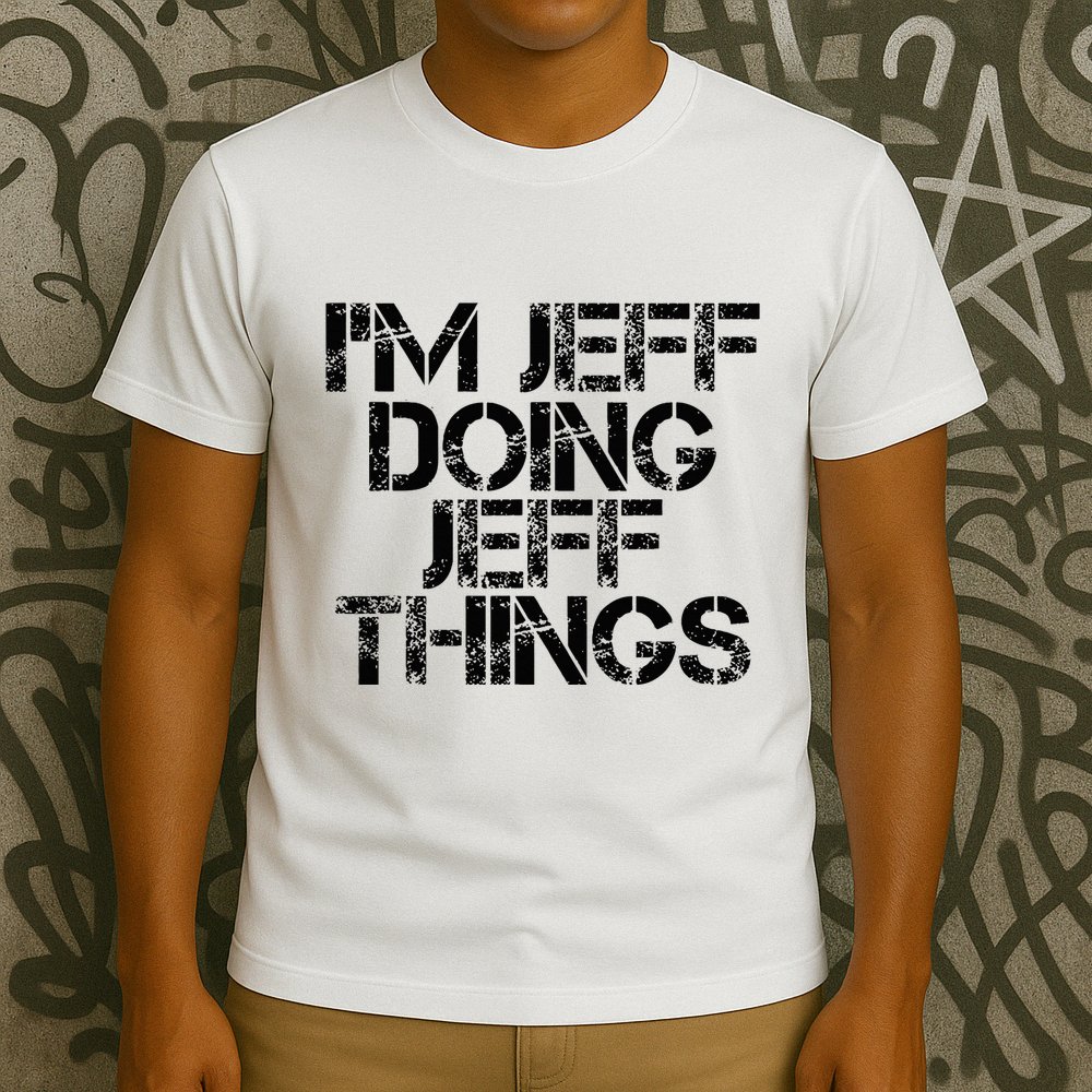 IM Jeff Doing Jeff Things Name Funny Birthday Gift Idea T-Shirt