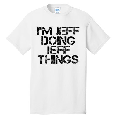 IM Jeff Doing Jeff Things Name Funny Birthday Gift Idea Tall T-Shirt