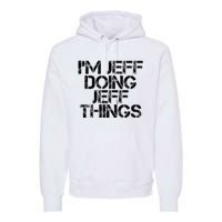 IM Jeff Doing Jeff Things Name Funny Birthday Gift Idea Premium Hoodie