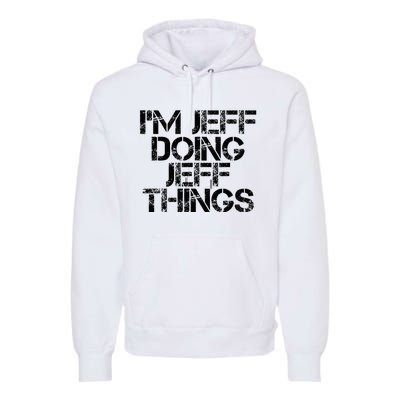 IM Jeff Doing Jeff Things Name Funny Birthday Gift Idea Premium Hoodie