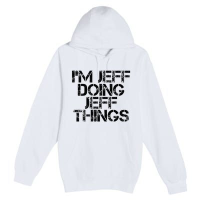 IM Jeff Doing Jeff Things Name Funny Birthday Gift Idea Premium Pullover Hoodie