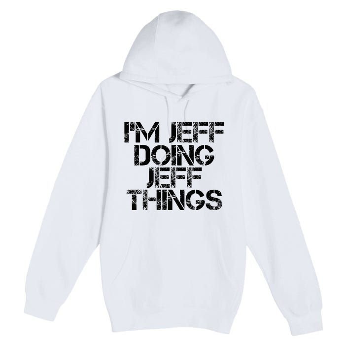 IM Jeff Doing Jeff Things Name Funny Birthday Gift Idea Premium Pullover Hoodie