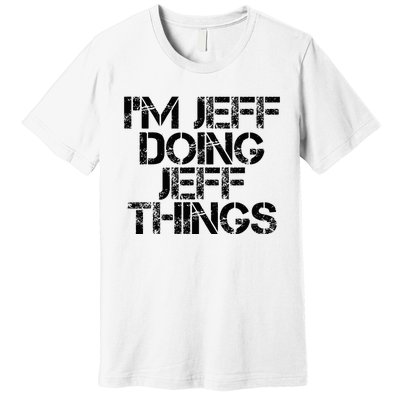 IM Jeff Doing Jeff Things Name Funny Birthday Gift Idea Premium T-Shirt