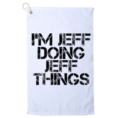 IM Jeff Doing Jeff Things Name Funny Birthday Gift Idea Platinum Collection Golf Towel