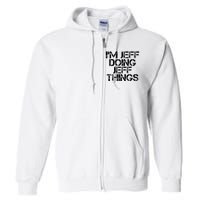 IM Jeff Doing Jeff Things Name Funny Birthday Gift Idea Full Zip Hoodie