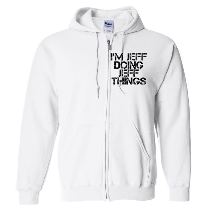 IM Jeff Doing Jeff Things Name Funny Birthday Gift Idea Full Zip Hoodie