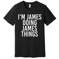 IM James Doing James Things Funny Christmas Gift Idea Premium T-Shirt