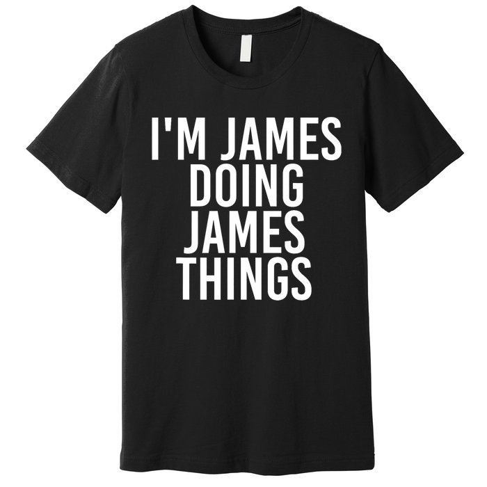 IM James Doing James Things Funny Christmas Gift Idea Premium T-Shirt