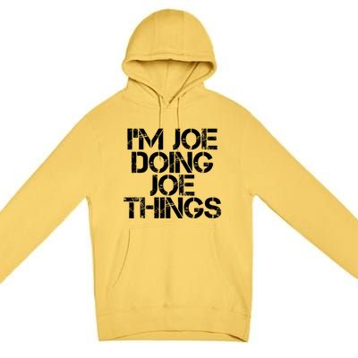 I'm Joe Doing Joe Things Gift Funny Gift Idea Premium Pullover Hoodie