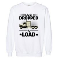 I Just Dropped A Load Trucker Funny Garment-Dyed Sweatshirt