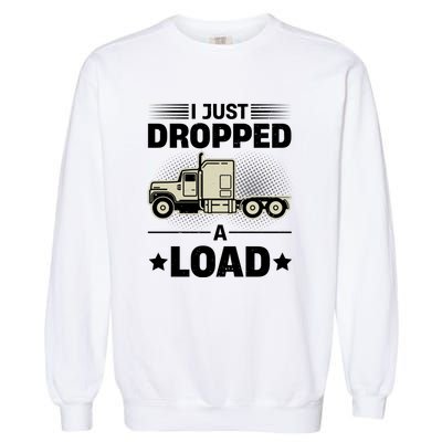 I Just Dropped A Load Trucker Funny Garment-Dyed Sweatshirt