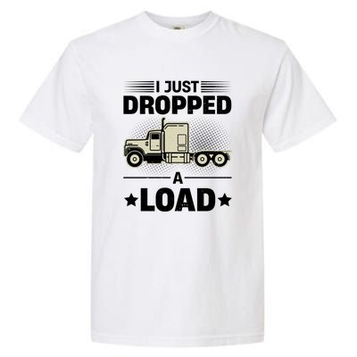 I Just Dropped A Load Trucker Funny Garment-Dyed Heavyweight T-Shirt