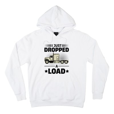 I Just Dropped A Load Trucker Funny Hoodie