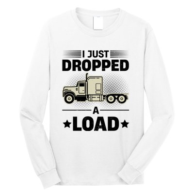 I Just Dropped A Load Trucker Funny Long Sleeve Shirt