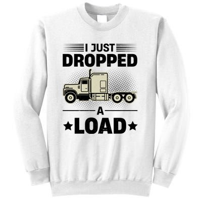 I Just Dropped A Load Trucker Funny Sweatshirt