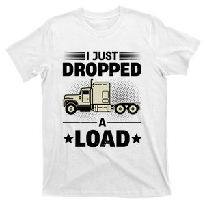 I Just Dropped A Load Trucker Funny T-Shirt