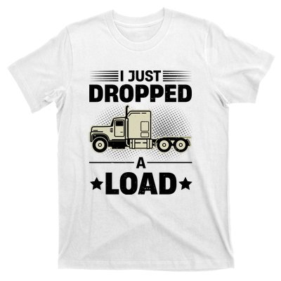 I Just Dropped A Load Trucker Funny T-Shirt