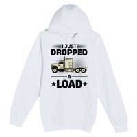 I Just Dropped A Load Trucker Funny Premium Pullover Hoodie