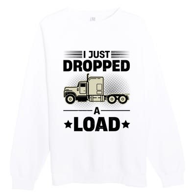 I Just Dropped A Load Trucker Funny Premium Crewneck Sweatshirt