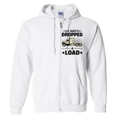 I Just Dropped A Load Trucker Funny Full Zip Hoodie