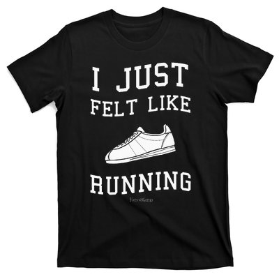 I Just Felt Like Running Quote T-Shirt