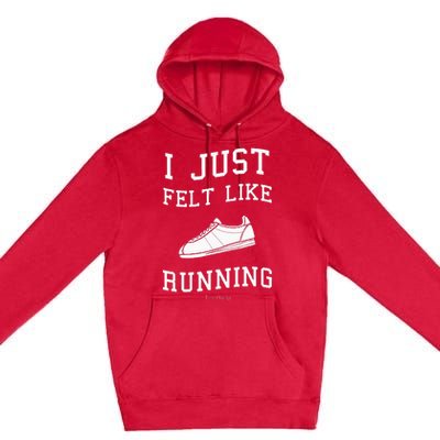 I Just Felt Like Running Quote Premium Pullover Hoodie