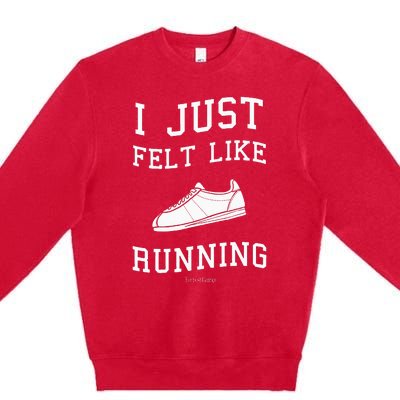 I Just Felt Like Running Quote Premium Crewneck Sweatshirt