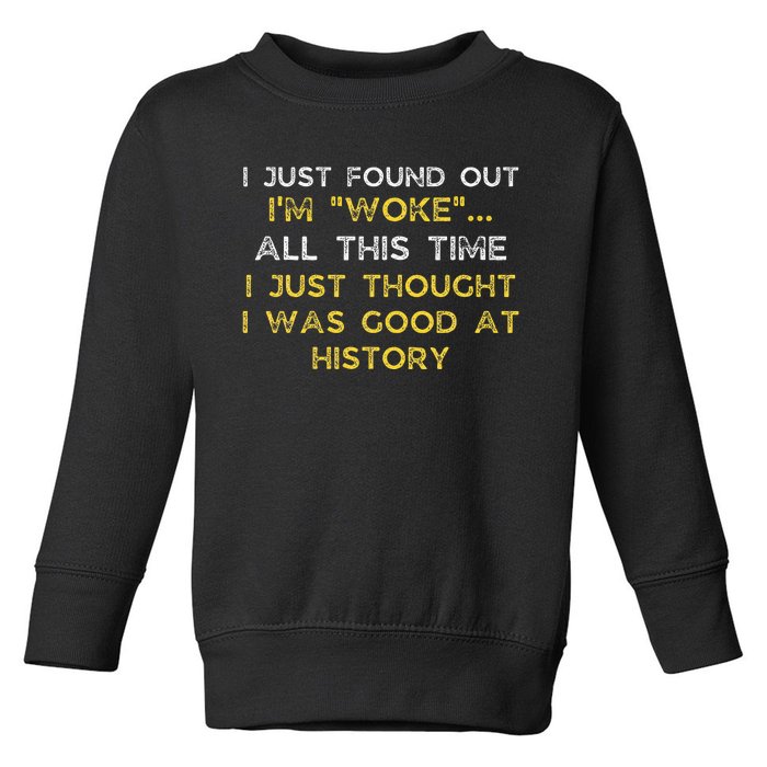 I Just Found Out IM Woke Funny Quote Woke Af Movement Toddler Sweatshirt