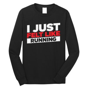 I Just Felt Like Running Love To Run Long Sleeve Shirt