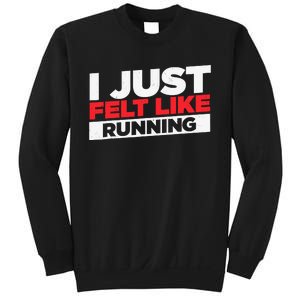 I Just Felt Like Running Love To Run Sweatshirt