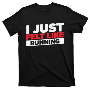 I Just Felt Like Running Love To Run T-Shirt