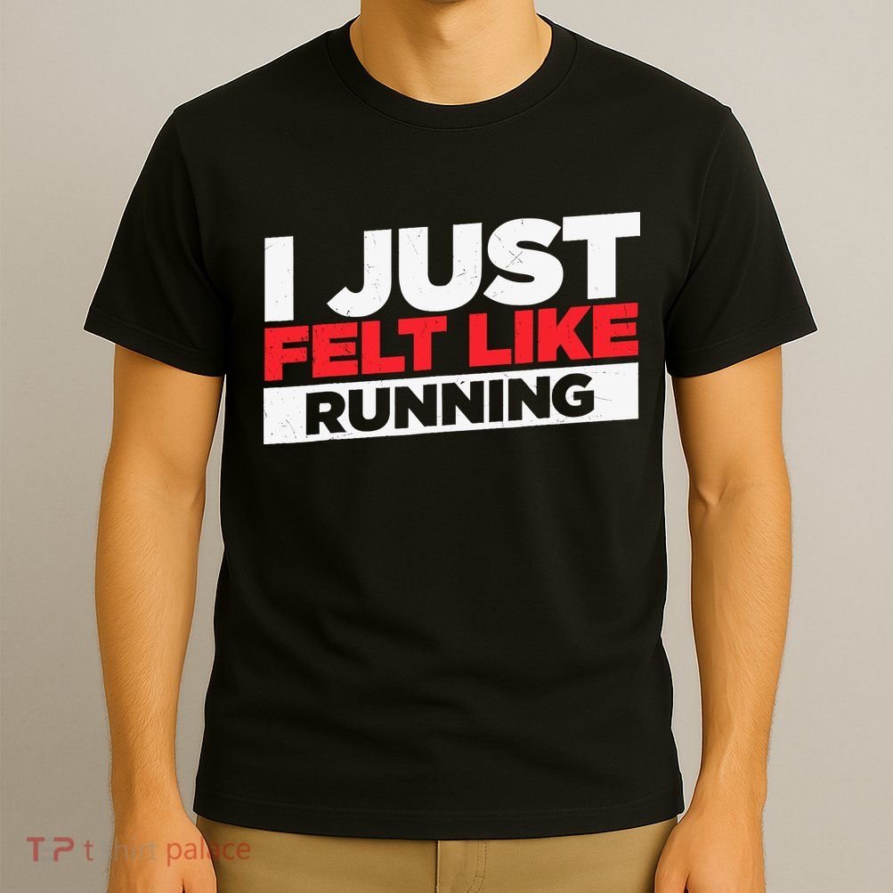 I Just Felt Like Running Love To Run T-Shirt
