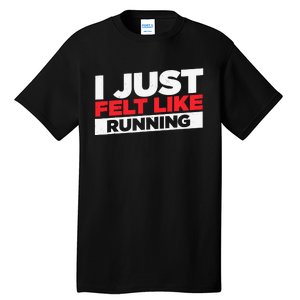 I Just Felt Like Running Love To Run Tall T-Shirt