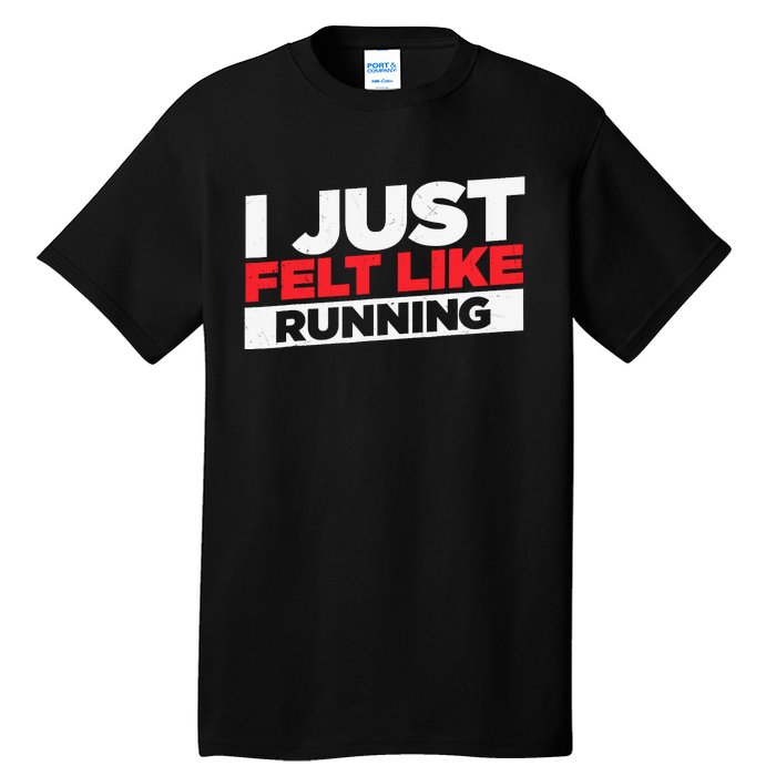 I Just Felt Like Running Love To Run Tall T-Shirt