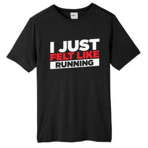 I Just Felt Like Running Love To Run Tall Fusion ChromaSoft Performance T-Shirt