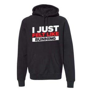 I Just Felt Like Running Love To Run Premium Hoodie