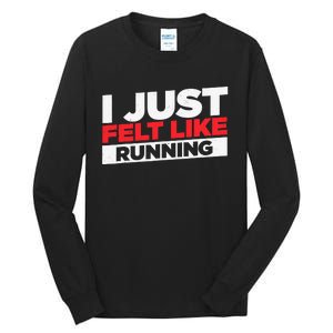 I Just Felt Like Running Love To Run Tall Long Sleeve T-Shirt