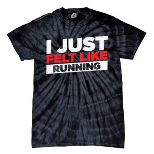 I Just Felt Like Running Love To Run Tie-Dye T-Shirt